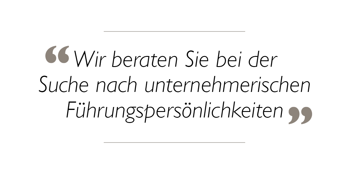 Wir beraten Sie bei der Suche nach unternehmerischen Führungspersönlichkeiten