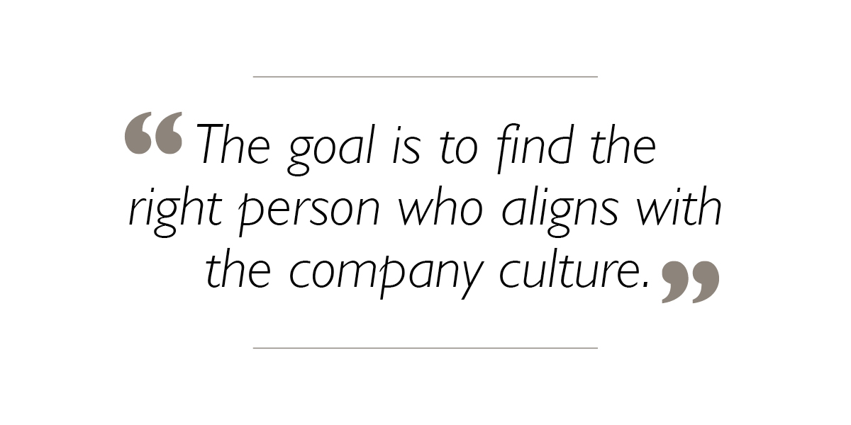 The goal is to find the right person who aligns with the company culture